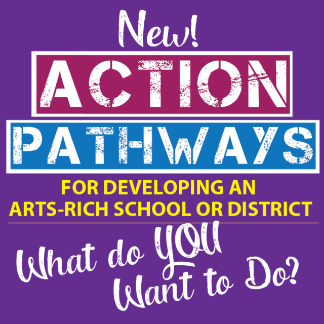NEW! Action Pathways: For Developing an Arts-Rich School or District